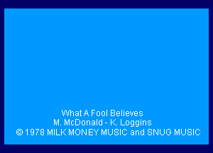 WhatA Fool Believes
M. McDonald - K. Loggins

1978 MILK MONEY MUSIC and SNUG MUSIC