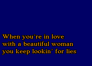 XVhen you're in love
With a beautiful woman
you keep lookin for lies