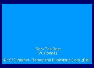 Rock The Boat
W Holmes

1973 Warner - Tamerlane Publishing Corp (BMI)