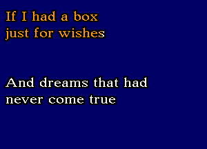 If I had a box
just for wishes

And dreams that had
never come true