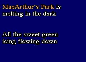 MacArthur's Park is
melting in the dark

All the sweet green
icing flowing down