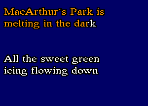 MacArthur's Park is
melting in the dark

All the sweet green
icing flowing down