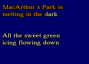 MacArthur's Park is
melting in the dark

All the sweet green
icing flowing down