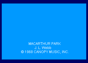 MACARTHUR PARK
J L Webb
'il1958 CANOPY MUSIC, INC