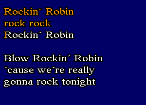 Rockin' Robin
rock rock
Rockin' Robin

Blow Rockin' Robin

bause we're really
gonna rock tonight