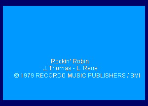 Rockm' Robin
J Thomas - L Rene

Q1979 RECOROO MUSIC PUBLISHERS I BM!