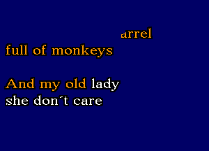 arrel
full of monkeys

And my old lady
she don't care