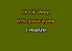 Hook deep

Into your eyes

I realize