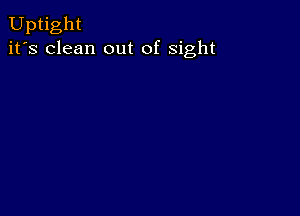 Uptight
it's clean out of sight