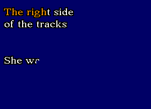 The right side
of the tracks