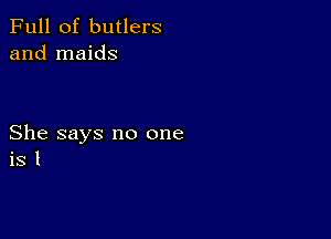 Full of butlers
and maids

She says no one
is l