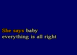 She says baby
everything is all right