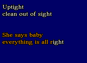 Uptight
clean out of Sight

She says baby
everything is all right