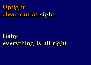 Uptight
clean out of Sight

Baby
everything is all right