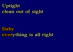 Uptight
clean out of Sight

Baby
everything is all right