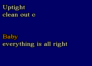 Uptight
clean out 0

Baby
everything is all right