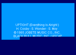 UPTIGHT (Evthmg ls Alright)

H Cosby- S Wonder- 3 May

E) 1985 JOBETE MUSIC CO. INC
BLAFV RIIII wucm wn tannap