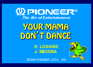 (U) FDIIDNEEW

7715- A)? ofEntertainment

YOUR MAME)

DON'T DBNCE

K. LOGGINS Qo P V,
J. mmssmxx '

ad- 3x
019m PIONEER LUCA, mc