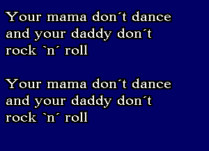 Your mama don't dance

and your daddy don't
rock on' roll

Your mama don't dance

and your daddy donot
rock ono roll