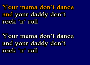 Your mama don't dance

and your daddy don't
rock on' roll

Your mama don't dance

and your daddy donot
rock ono roll