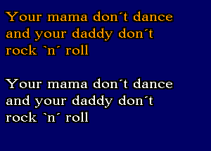 Your mama don't dance

and your daddy don't
rock on' roll

Your mama don't dance

and your daddy donot
rock ono roll