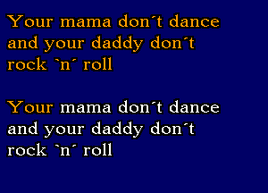 Your mama don't dance

and your daddy don't
rock on' roll

Your mama don't dance

and your daddy donot
rock ono roll