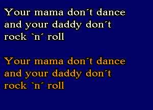 Your mama don't dance

and your daddy don't
rock on' roll

Your mama don't dance

and your daddy donot
rock ono roll