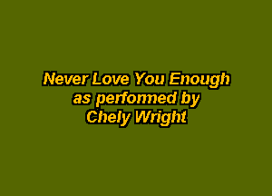 Never Love You Enough

as performed by
011er Wright