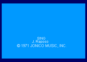 SING
J Raposo

QJ 1971 JONICO MUSIC, INC