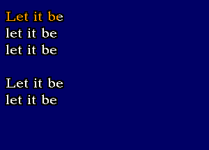 Let it be
let it be
let it be

Let it be
let it be