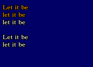 Let it be
let it be
let it be

Let it be
let it be