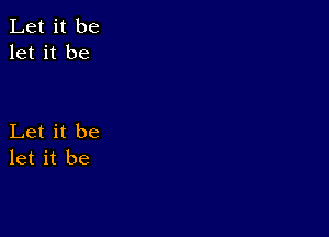 Let it be
let it be

Let it be
let it be