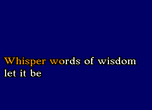 XVhisper words of wisdom
let it be