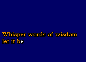 XVhisper words of wisdom
let it be