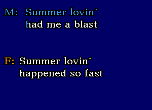 M2 Summer lovin'
had me a blast

F2 Summer lovin'
happened so fast