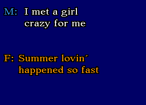 M2 I met a girl
crazy for me

F2 Summer lovin'
happened so fast