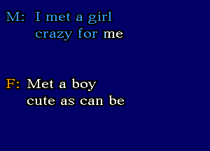 M2 I met a girl
crazy for me

F2 Met a boy
cute as can be