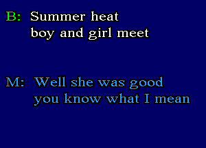 B2 Summer heat
boy and girl meet

M2 Well she was good
you know what I mean