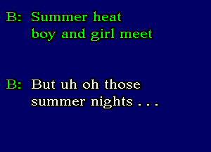 2 Summer heat
boy and girl meet

z But uh oh those
summer nights . . .