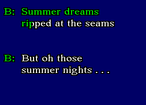 Summer dreams
ripped at the seams

But oh those
summer nights . . .