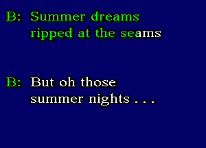 Summer dreams
ripped at the seams

But oh those
summer nights . . .