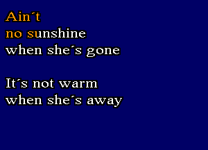 Ain't
no sunshine
when she's gone

IFS not warm
When she's away