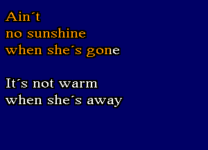 Ain't
no sunshine
when she's gone

IFS not warm
When she's away