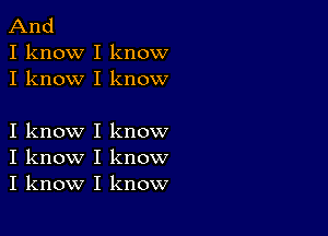 And

I know I know
I know I know

I know I know
I know I know
I know I know