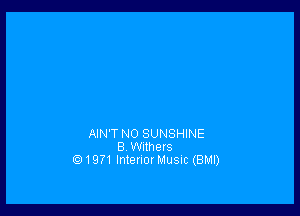 AIN'T NO SUNSHINE
8 Wuthets
1971 Intenor Musuc (BM!)