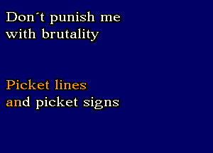 Don't punish me
with brutality

Picket lines
and picket signs