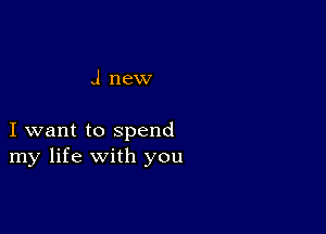 .1 new

I want to spend
my life with you