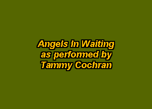 Angels m Waiting

as performed by
Tammy Cochran