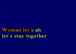 XVoman let's ah
let's stay together