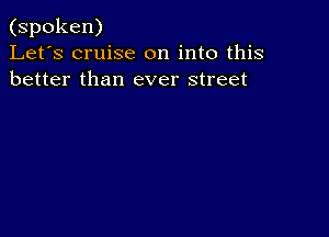 (spoken)
Let's cruise on into this
better than ever street